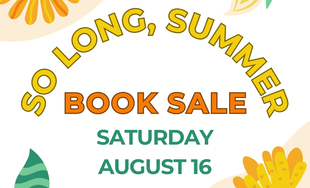Img text: so long summer book sale. Saturday August 16. Each corner has a different flower in orange, green, and yellow.